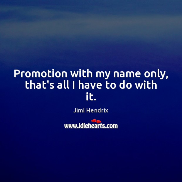Promotion with my name only, that’s all I have to do with it. Jimi Hendrix Picture Quote