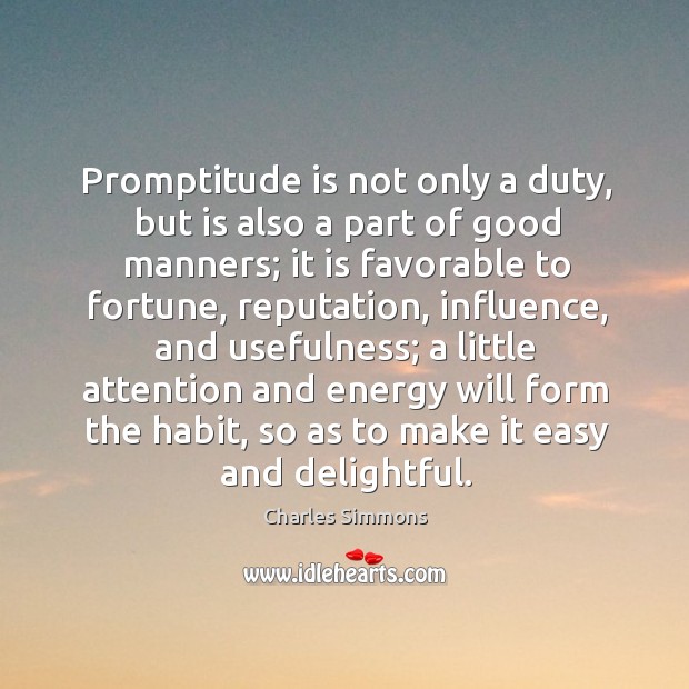 Promptitude is not only a duty, but is also a part of good manners; it is favorable to fortune Charles Simmons Picture Quote