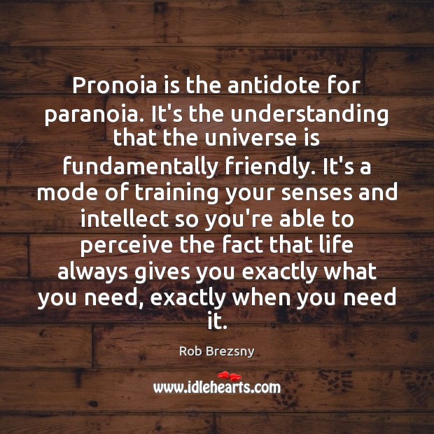 Pronoia is the antidote for paranoia. It’s the understanding that the universe Rob Brezsny Picture Quote