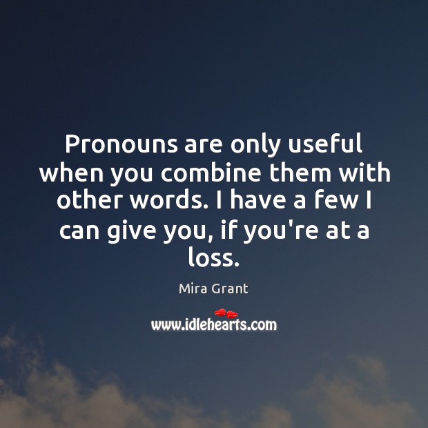 Pronouns are only useful when you combine them with other words. I Mira Grant Picture Quote