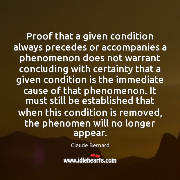 Proof that a given condition always precedes or accompanies a phenomenon does Claude Bernard Picture Quote