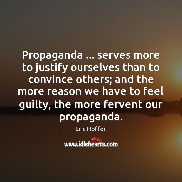 Propaganda … serves more to justify ourselves than to convince others; and the Image