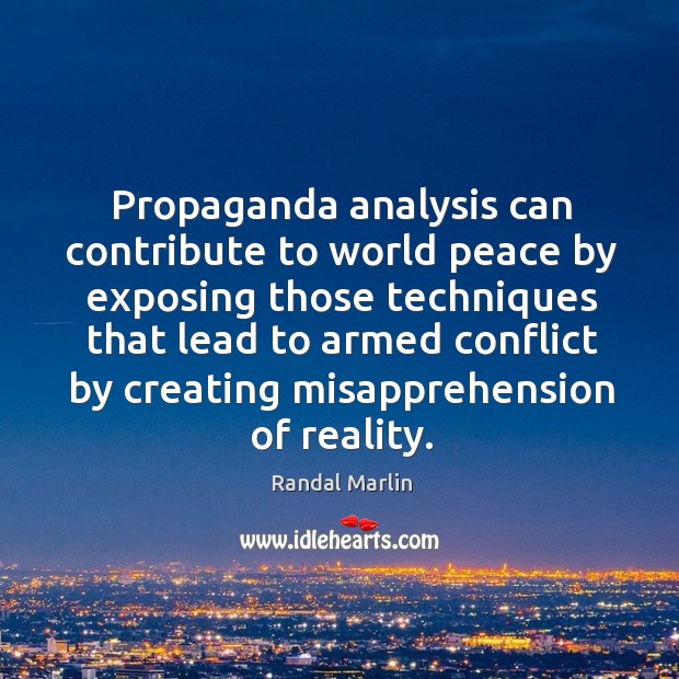 Propaganda analysis can contribute to world peace by exposing those techniques that Randal Marlin Picture Quote