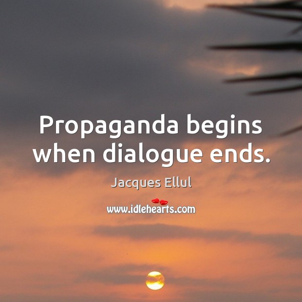 Propaganda begins when dialogue ends. Jacques Ellul Picture Quote