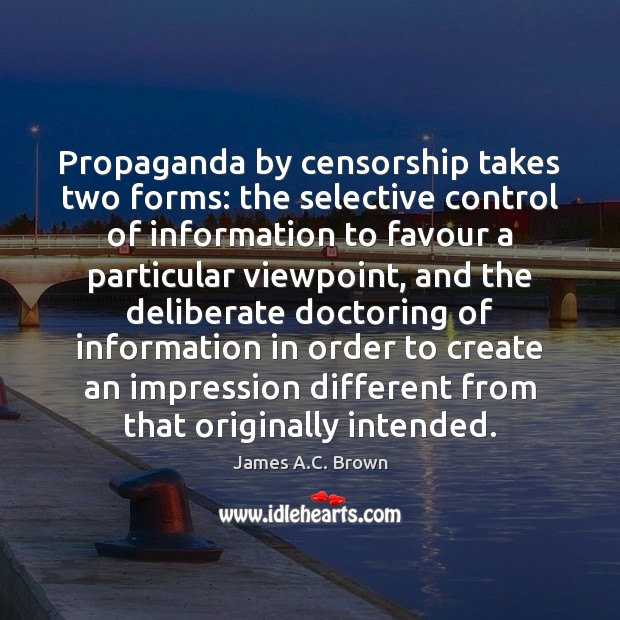 Propaganda by censorship takes two forms: the selective control of information to Image