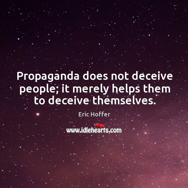 Propaganda does not deceive people; it merely helps them to deceive themselves. Image