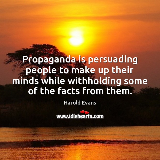 Propaganda is persuading people to make up their minds while withholding some Harold Evans Picture Quote