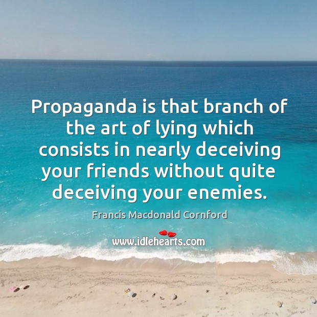 Propaganda is that branch of the art of lying which consists in nearly deceiving Image