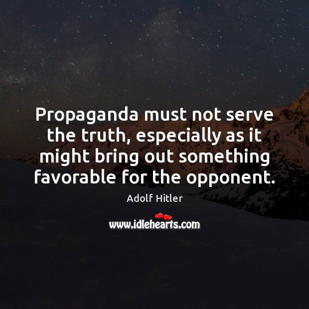 Propaganda must not serve the truth, especially as it might bring out Adolf Hitler Picture Quote
