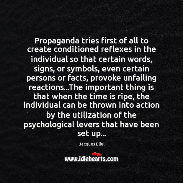 Propaganda tries first of all to create conditioned reflexes in the individual Jacques Ellul Picture Quote