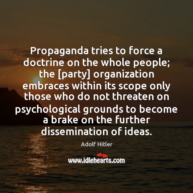 Propaganda tries to force a doctrine on the whole people; the [party] Image