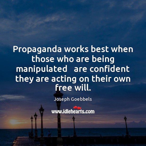 Propaganda works best when those who are being manipulated   are confident they Image