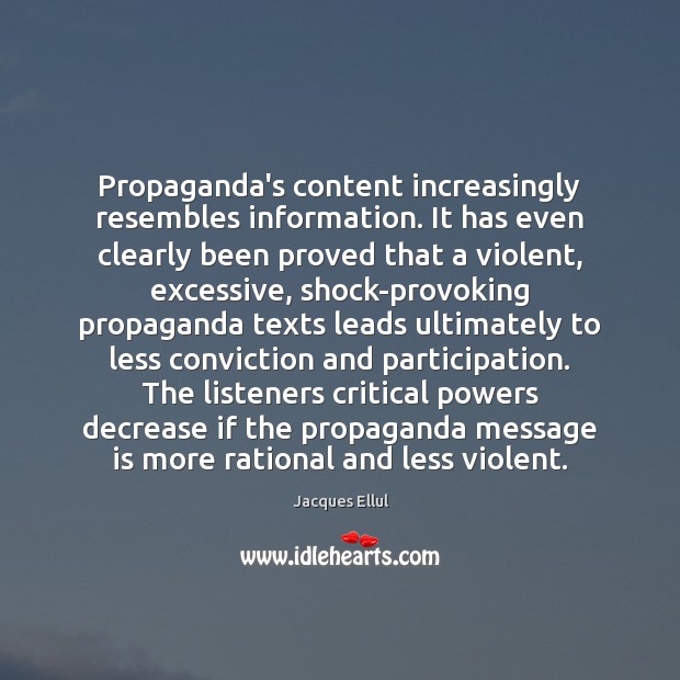 Propaganda’s content increasingly resembles information. It has even clearly been proved that Jacques Ellul Picture Quote