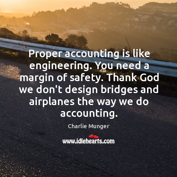 Proper accounting is like engineering. You need a margin of safety. Thank Image