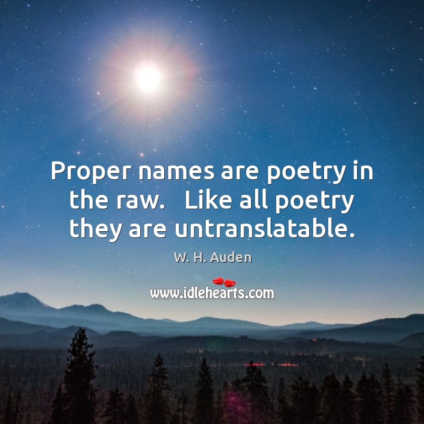 Proper names are poetry in the raw.   Like all poetry they are untranslatable. Image