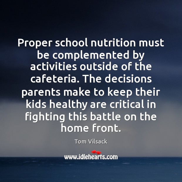 Proper school nutrition must be complemented by activities outside of the cafeteria. Tom Vilsack Picture Quote