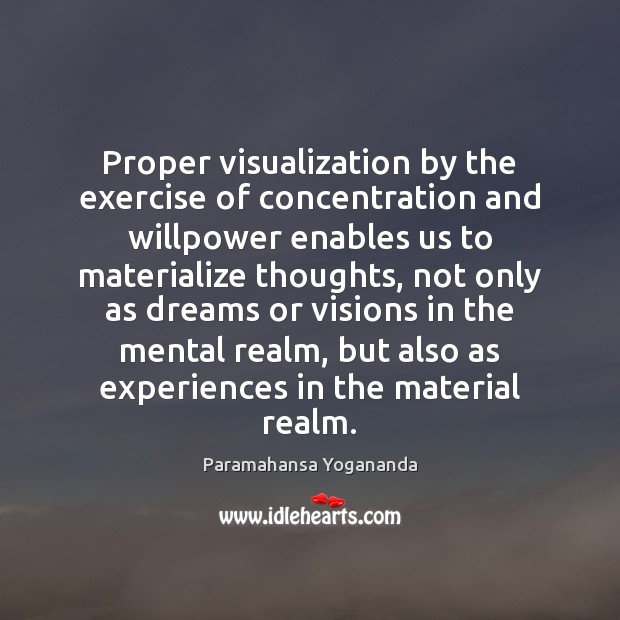 Proper visualization by the exercise of concentration and willpower enables us to Paramahansa Yogananda Picture Quote