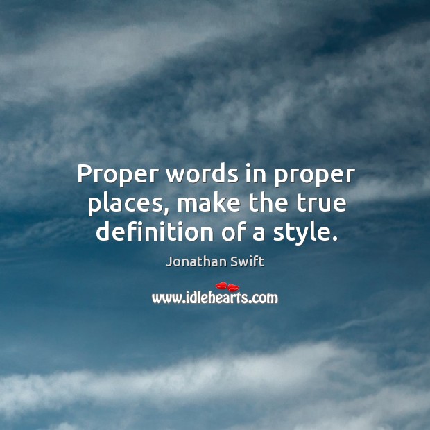 Proper words in proper places, make the true definition of a style. Image
