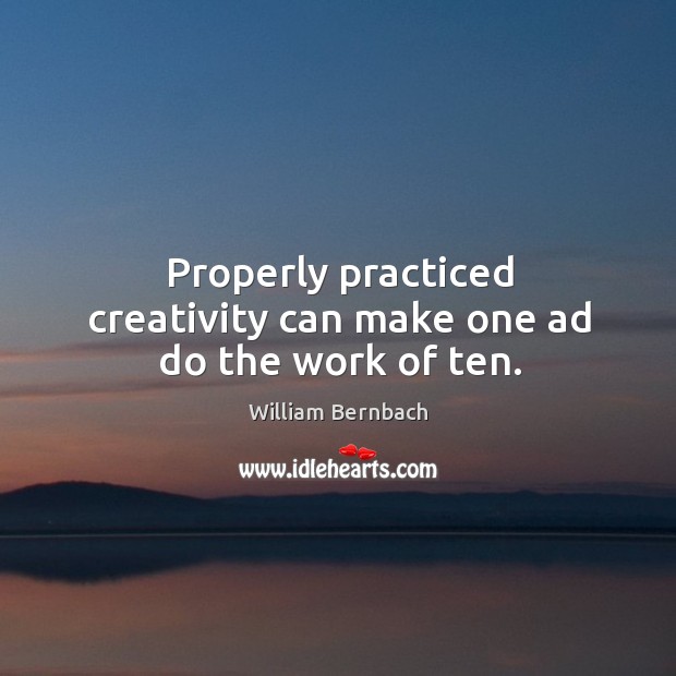 Properly practiced creativity can make one ad do the work of ten. Image