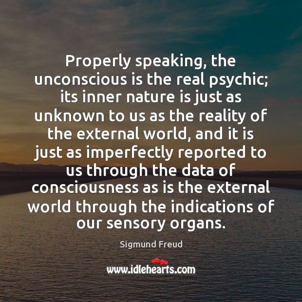 Properly speaking, the unconscious is the real psychic; its inner nature is Image