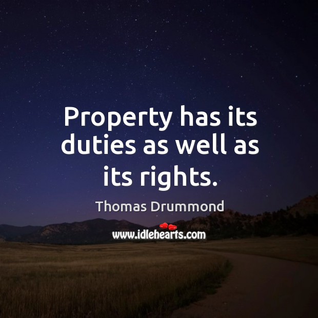 Property has its duties as well as its rights. Thomas Drummond Picture Quote