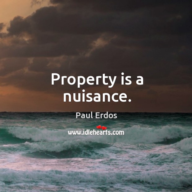 Property is a nuisance. Image