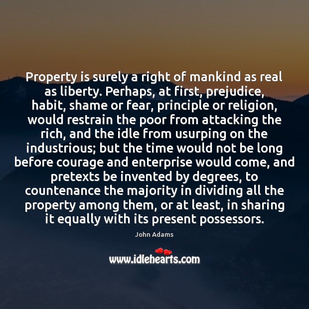 Property is surely a right of mankind as real as liberty. Perhaps, John Adams Picture Quote