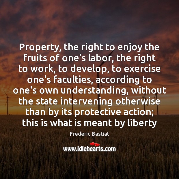 Property, the right to enjoy the fruits of one’s labor, the right Frederic Bastiat Picture Quote