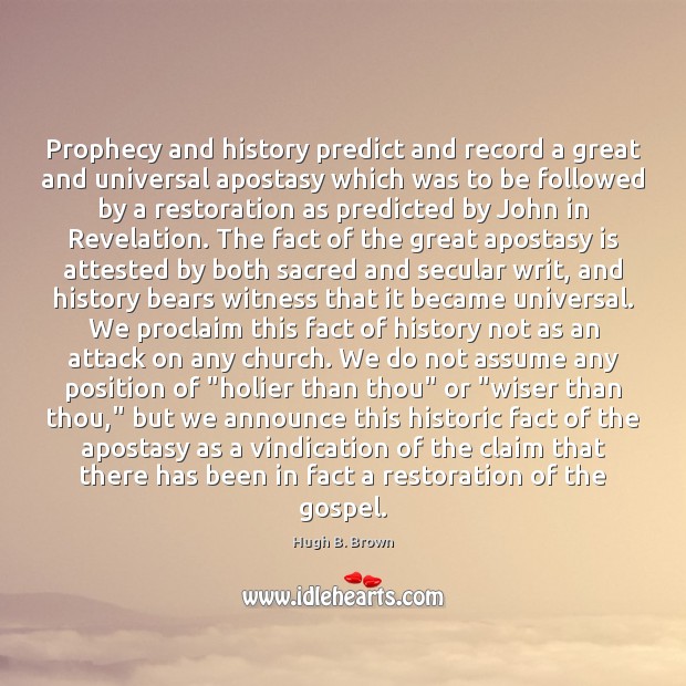 Prophecy and history predict and record a great and universal apostasy which Hugh B. Brown Picture Quote