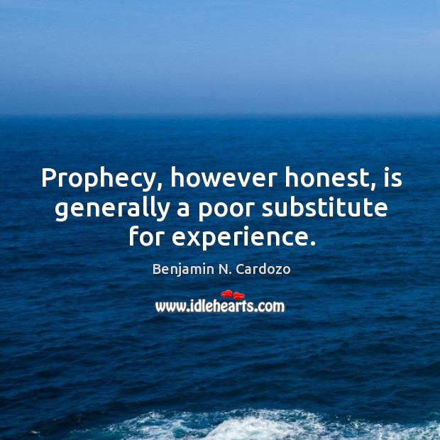 Prophecy, however honest, is generally a poor substitute for experience. Benjamin N. Cardozo Picture Quote