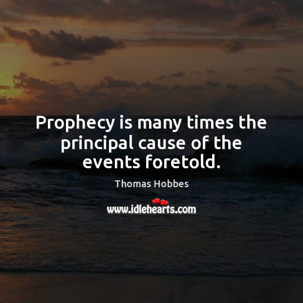 Prophecy is many times the principal cause of the events foretold. Image
