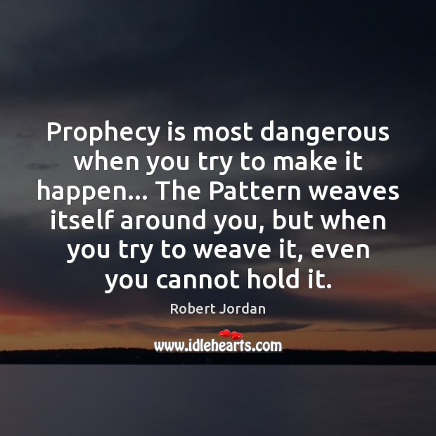 Prophecy is most dangerous when you try to make it happen… The Robert Jordan Picture Quote