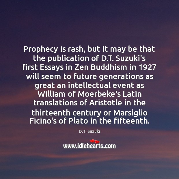 Prophecy is rash, but it may be that the publication of D. D.T. Suzuki Picture Quote