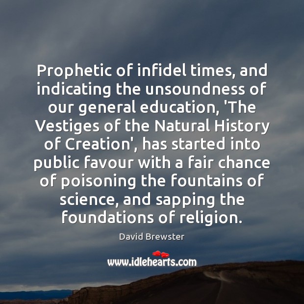 Prophetic of infidel times, and indicating the unsoundness of our general education, David Brewster Picture Quote