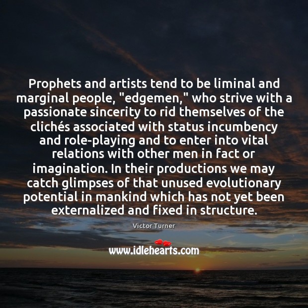 Prophets and artists tend to be liminal and marginal people, “edgemen,” who Victor Turner Picture Quote