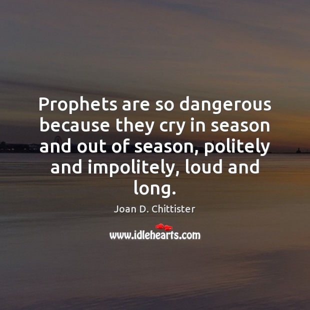 Prophets are so dangerous because they cry in season and out of Image