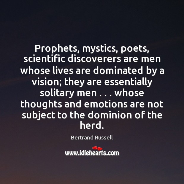 Prophets, mystics, poets, scientific discoverers are men whose lives are dominated by Bertrand Russell Picture Quote