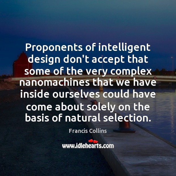 Proponents of intelligent design don’t accept that some of the very complex Image
