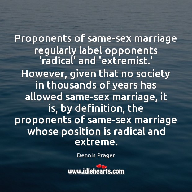 Proponents of same-sex marriage regularly label opponents ‘radical’ and ‘extremist.’ However, Dennis Prager Picture Quote