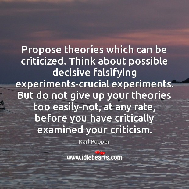 Propose theories which can be criticized. Think about possible decisive falsifying experiments-crucial Karl Popper Picture Quote