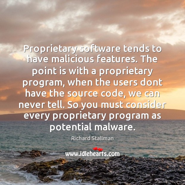 Proprietary software tends to have malicious features. The point is with a Image