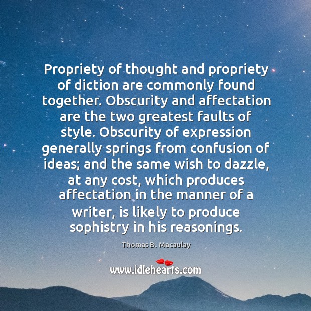 Propriety of thought and propriety of diction are commonly found together. Obscurity Thomas B. Macaulay Picture Quote
