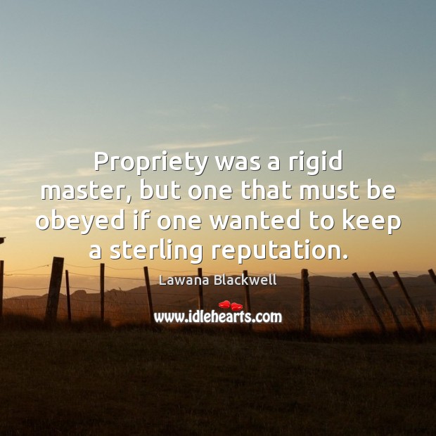 Propriety was a rigid master, but one that must be obeyed if Lawana Blackwell Picture Quote