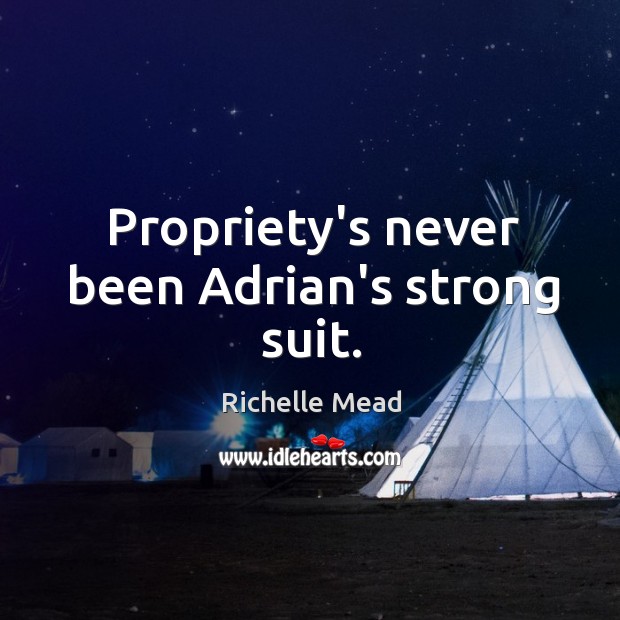 Propriety’s never been Adrian’s strong suit. Richelle Mead Picture Quote