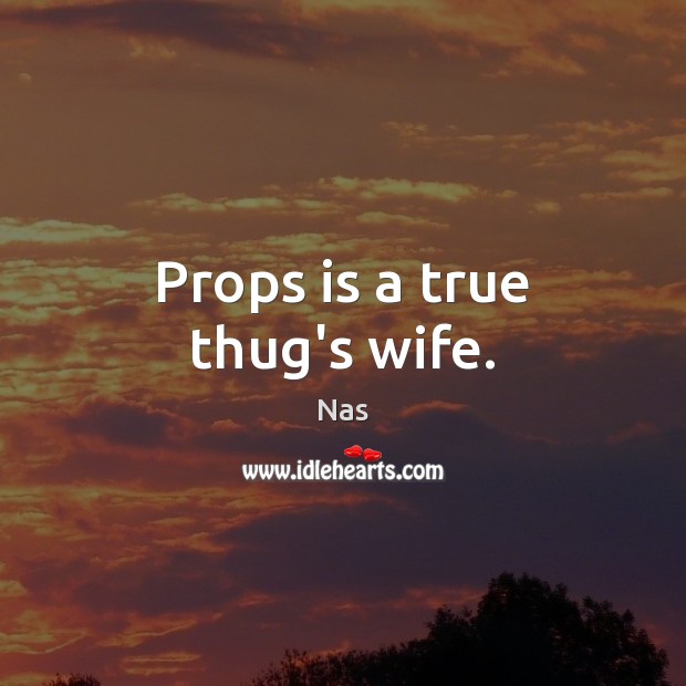 Props is a true thug’s wife. Image