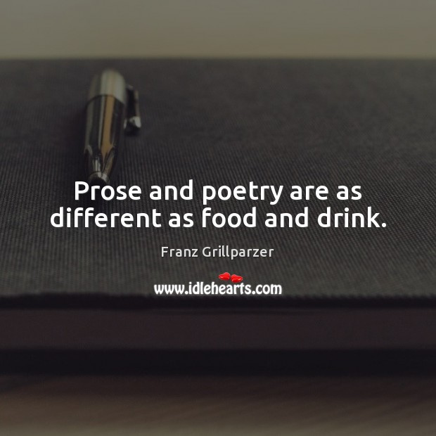 Prose and poetry are as different as food and drink. Franz Grillparzer Picture Quote