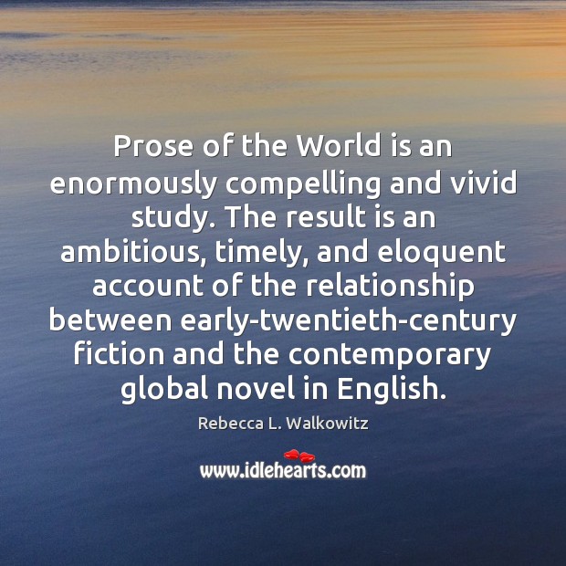 Prose of the World is an enormously compelling and vivid study. The Rebecca L. Walkowitz Picture Quote