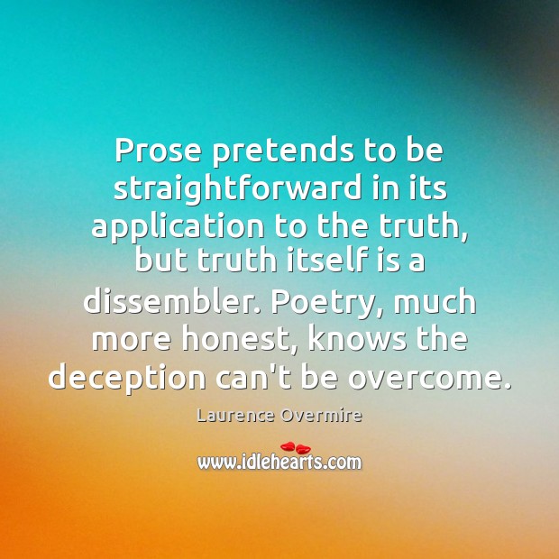 Prose pretends to be straightforward in its application to the truth, but Laurence Overmire Picture Quote