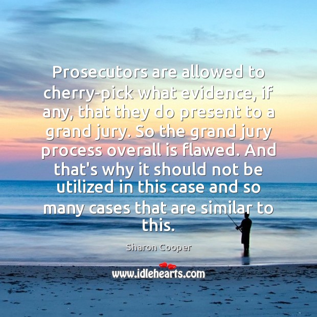 Prosecutors are allowed to cherry-pick what evidence, if any, that they do Sharon Cooper Picture Quote
