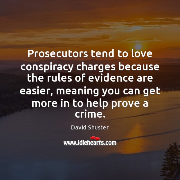 Prosecutors tend to love conspiracy charges because the rules of evidence are Crime Quotes Image